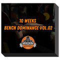 1O WEEKS BENCH DOMINANCE VOL.02